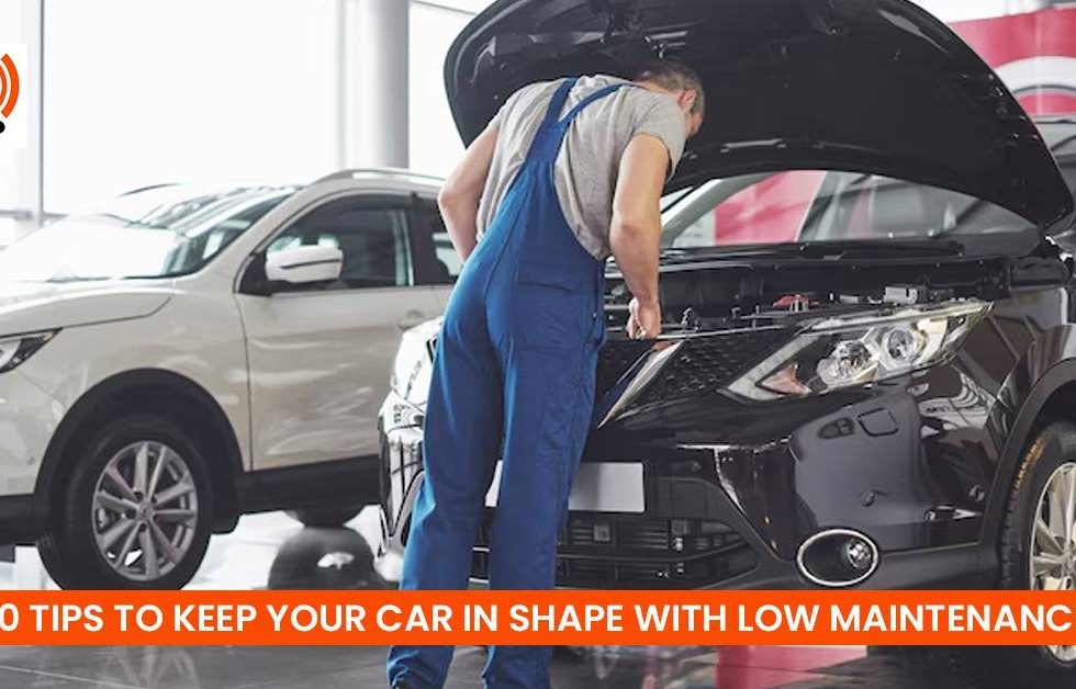 10 Tips to Keep Your Car in Shape with Low Maintenance