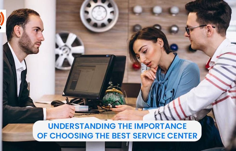 Understanding the Importance of Choosing the Best Service Center