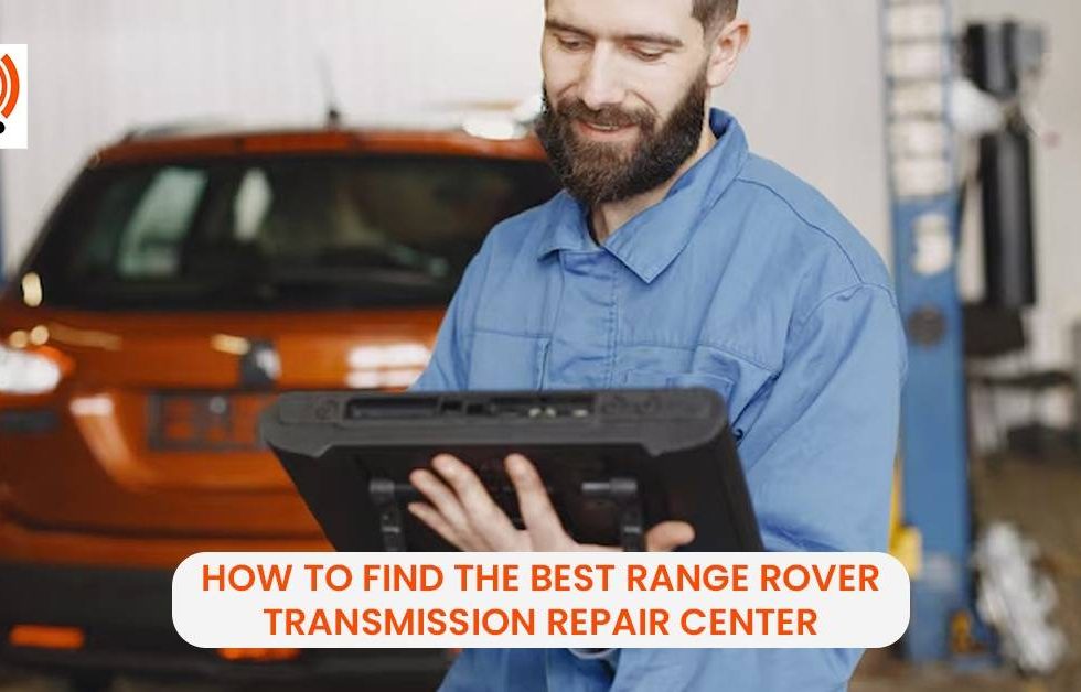 How to find the best range rover transmission repair center