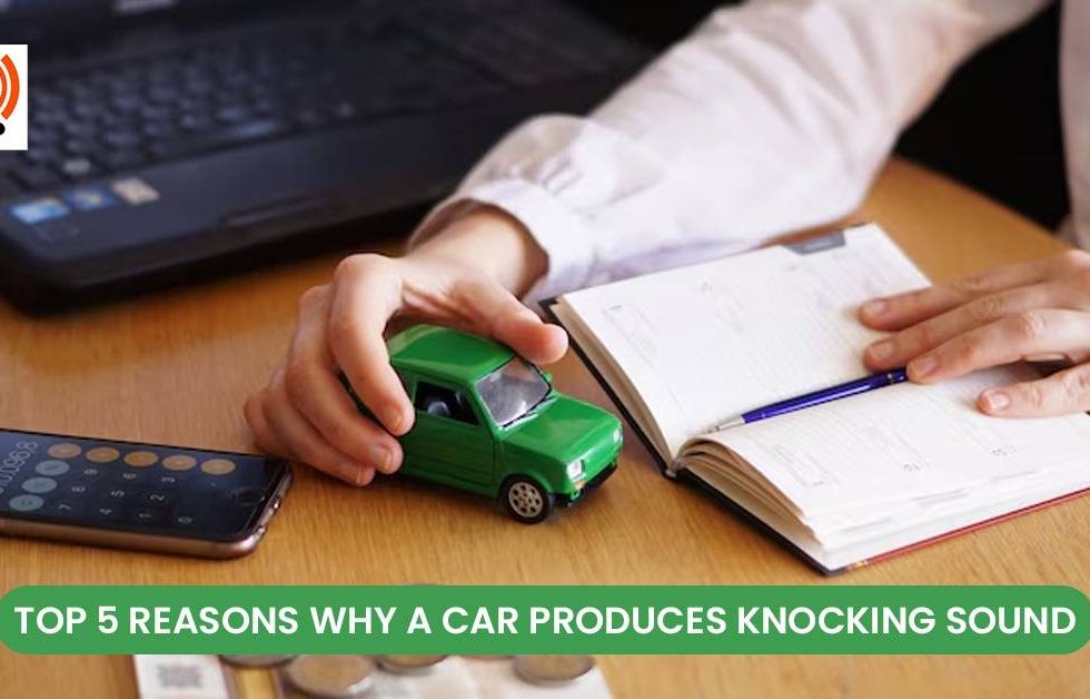 Top 5 Reasons Why a Car Produces Knocking Sound