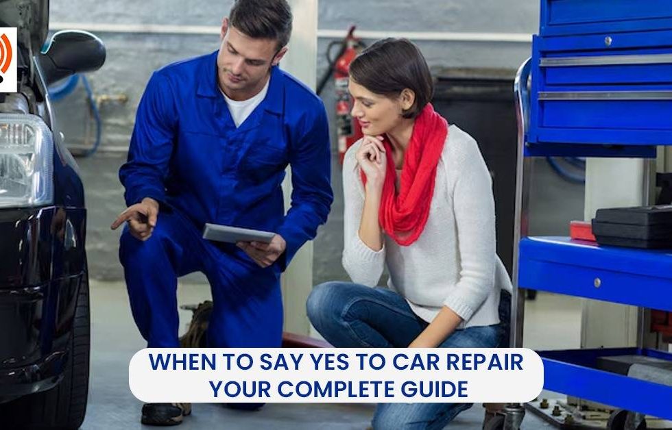 When to Say Yes to Car Repair – Your Complete Guide