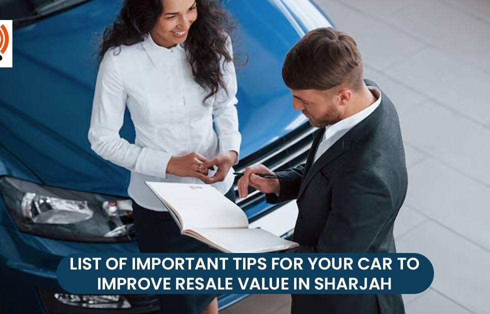 Here’s a List of Important Tips for Your Car to Improve Resale Value in Sharjah