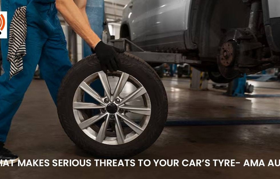 What Makes Serious Threats to Your Car’s Tyre- AMA Auto